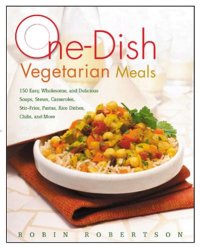 cover of the book One-Dish Vegetarian Meals: 150 Easy, Wholesome, and Delicious Soups, Stews, Casseroles, Stir-Fries, Pastas, Rice Dishes, Chilis, and More