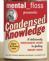 cover of the book Mental Floss Presents Condensed Knowledge: A Deliciously Irreverent Guide to Feeling Smart Again