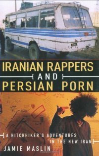 cover of the book Iranian Rappers and Persian Porn: A Hitchhiker's Adventures in the New Iran