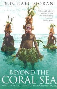 cover of the book Beyond the Coral Sea: Travels in the Old Empires of the South-West Pacific