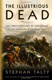 cover of the book The Illustrious Dead: The Terrifying Story of How Typhus Killed Napoleon's Greatest Army