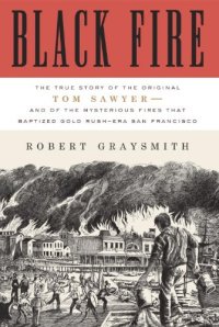 cover of the book Black Fire: The True Story of the Original Tom Sawyer--and of the Mysterious Fires That Baptized Gold Rush-Era San Francisco