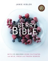 cover of the book The Berry Bible: With 175 Recipes Using Cultivated and Wild, Fresh and Frozen Berries