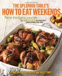 cover of the book The Splendid Table's How to Eat Weekends: New Recipes, Stories, and Opinions from Public Radio's Award-Winning Food Show