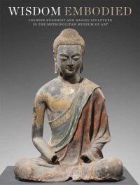 cover of the book Wisdom Embodied: Chinese Buddhist and Daoist Sculpture in The Metropolitan Museum of Art