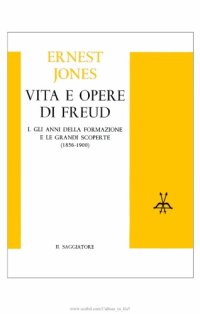 cover of the book Vita e opere di Freud. Gli anni della formazione e le grandi scoperte (1856-1900)