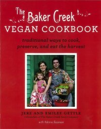 cover of the book The Baker Creek Vegan Cookbook: Traditional Ways to Cook, Preserve, and Eat the Harvest