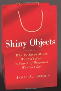 cover of the book Shiny Objects: Why We Spend Money We Don't Have in Search of Happiness We Can't Buy