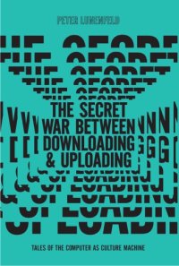 cover of the book The secret war between downloading and uploading: tales of the computer as culture machine