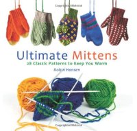 cover of the book Ultimate Mittens: 28 Classic Patterns to Keep You Warm