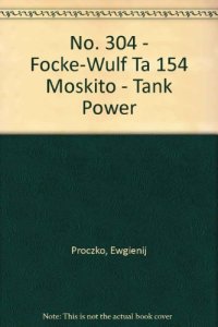 cover of the book No. 304 - Focke-Wulf Ta 154 "Moskito" - Tank Power