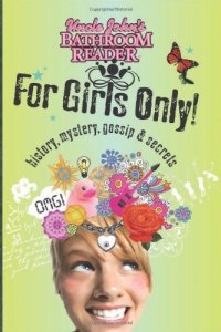 cover of the book Uncle John's Bathroom Reader for Girls Only: Mystery, History, Gossip, and Secrets