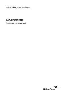 cover of the book eZ Components das Entwickler-Handbuch; [PHP-Anwendungen mit eZ Components entwickeln; Installation, Grundlagen, Praxiseinsatz; Datenbankabstraktion, ORM, Fehlerbehandlung; Feeds, DatenvisuaAuthor: Tobias Schlitt; Kore Nordmann