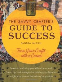 cover of the book The Savvy Crafters Guide To Success: Turn Your Crafts Into A Career