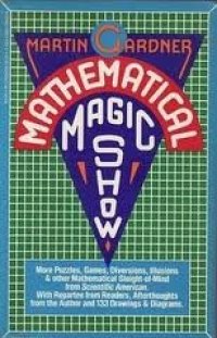 cover of the book Mathematical Magic Show: More Puzzles, Games, Diversions, Illusions and Other Mathematical Sleight-Of-Mind from Scientific American