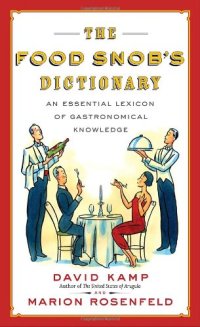 cover of the book The Food Snob's Dictionary: An Essential Lexicon of Gastronomical Knowledge