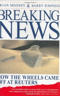 cover of the book Breaking News: How the Wheels Came off at Reuters