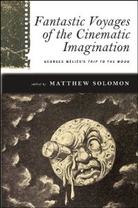 cover of the book Fantastic Voyages of the Cinematic Imagination: Georges Melies's Trip to the Moon