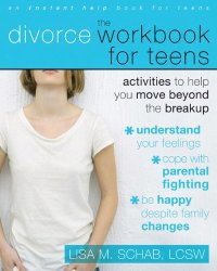 cover of the book The Divorce Workbook for Teens: Activities to Help You Move Beyond the Break Up