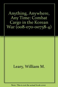 cover of the book Anything, Anywhere, Any Time: Combat Cargo in the Korean War