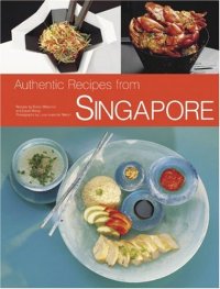 cover of the book Authentic Recipes from Singapore: 63 Simple and Delicious Recipes from the Tropical Island City-State