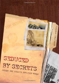 cover of the book Seduced by Secrets: Inside the Stasi's Spy-Tech World