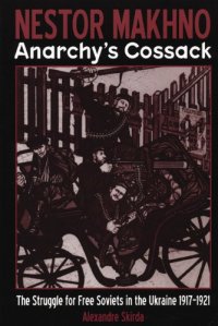 cover of the book Nestor Makhno--Anarchy's Cossack: The Struggle for Free Soviets in the Ukraine 1917-1921-