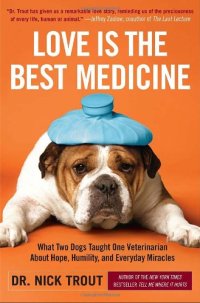 cover of the book Love Is the Best Medicine: What Two Dogs Taught One Veterinarian about Hope, Humility, and Everyday Miracles