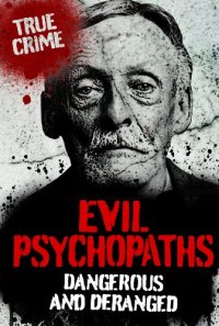 cover of the book Evil Psychopaths: Dangerous and Deranged