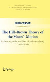 cover of the book The Hill-Brown Theory of the Moon’s Motion: Its Coming-to-be and Short-lived Ascendancy (1877-1984)