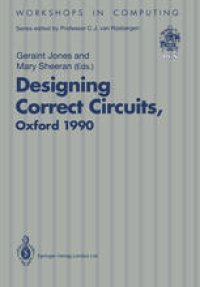 cover of the book Designing Correct Circuits: Workshop jointly organised by the Universities of Oxford and Glasgow, 26–28 September 1990, Oxford