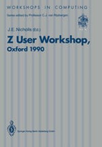 cover of the book Z User Workshop, Oxford 1990: Proceedings of the Fifth Annual Z User Meeting, Oxford, 17–18 December 1990