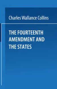 cover of the book The Fourteenth Amendment and the States: A Study of the Operation of the Restraint Clauses of Section One of the Fourteenth Amendment to the Constitution of the United States