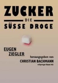 cover of the book Zucker — die süße Droge: Medizinische und kulturgeschichtliche Aspekte eines Suchtmittels