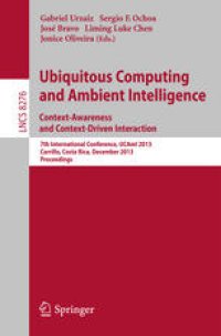 cover of the book Ubiquitous Computing and Ambient Intelligence. Context-Awareness and Context-Driven Interaction: 7th International Conference, UCAmI 2013, Carrillo, Costa Rica, December 2-6, 2013, Proceedings