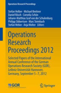 cover of the book Operations Research Proceedings 2012: Selected Papers of the International Annual Conference of the German Operations Research Society (GOR), Leibniz University of Hannover, Germany, September 5-7, 2012