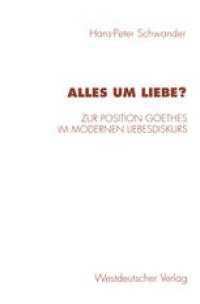 cover of the book Alles um Liebe?: Zur Position Goethes im modernen Liebesdiskurs