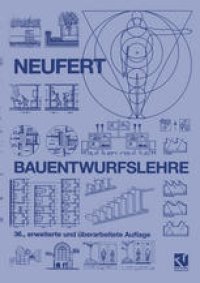 cover of the book Bauentwurfslehre: Grundlagen, Normen, Vorschriften über Anlage, Bau, Gestaltung, Raumbedarf, Raumbeziehungen, Maße für Gebäude, Räume, Einrichtungen, Geräte mit dem Menschen als Maß und Ziel. Handbuch für den Baufachmann, Bauherrn, Lehrenden und Lernenden