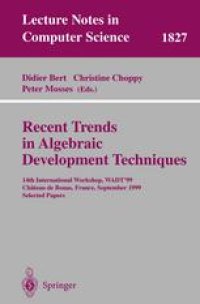 cover of the book Recent Trends in Algebraic Development Techniques: 14th International Workshop, WADT ’99, Château de Bonas, September 15-18, 1999 Selected Papers