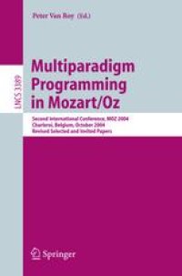 cover of the book Multiparadigm Programming in Mozart/Oz: Second International Conference, MOZ 2004, Charleroi, Belgium, October 7-8, 2004, Revised Selected and Invited Papers