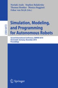 cover of the book Simulation, Modeling, and Programming for Autonomous Robots: Second International Conference, SIMPAR 2010, Darmstadt, Germany, November 15-18, 2010. Proceedings