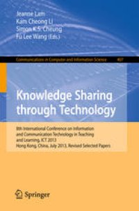 cover of the book Knowledge Sharing through Technology: 8th International Conference on Information and Communication Technology in Teaching and Learning, ICT 2013, Hong Kong, China, July 10-11, 2013, Revised Selected Papers