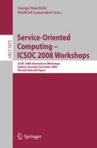 cover of the book Service-Oriented Computing – ICSOC 2008 Workshops: ICSOC 2008 International Workshops, Sydney, Australia, December 1st, 2008, Revised Selected Papers