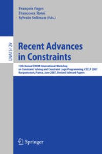 cover of the book Recent Advances in Constraints: 12th Annual ERCIM International Workshop on Constraint Solving and Constraint Logic Programming, CSCLP 2007 Rocquencourt, France, June 7-8, 2007 Revised Selected Papers