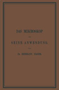 cover of the book Das Mikroskop und Seine Anwendung: Ein Leitfaden bei Mikroskopischen Untersuchungen für Apotheker, Aerzte, Medicinalbeamte, Kaufleute, Techniker, Schullehrer, Fleischbeschauer etc.