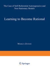 cover of the book Learning to Become Rational: The Case of Self-Referential Autoregressive and Non-Stationary Models