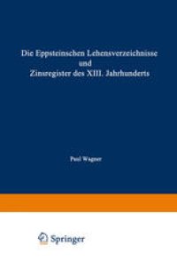 cover of the book Die Eppsteinschen Lehensverzeichnisse und Zinsregister des XIII. Jahrhunderts: Nach dem Eppsteinschen Lehenbuche mit Beiträgen zur Ältesten Geschichte des Hauses Eppstein und mit Einer Karte