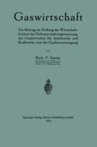 cover of the book Gaswirtschaft: Ein Beitrag zur Prüfung der Wirtschaftlichkeit der Nebenproduktengewinnung, des Gasbetriebes für Stahlwerke und Kraftwerke und der Gasfernversorgung