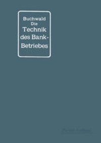 cover of the book Die Technik des Bankbetriebes: Ein Hand- und Lehrbuch des praktischen Bank- und Börsenwesens