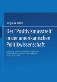 cover of the book Der ‚Positivismusstreit‘ in der amerikanischen Politikwissenschaft: Entstehung, Ablauf und Resultate der sogenannten Behavioralismus-Kontroverse in den Vereinigten Staaten 1945–1975